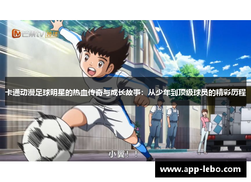 卡通动漫足球明星的热血传奇与成长故事：从少年到顶级球员的精彩历程