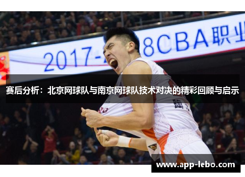 赛后分析：北京网球队与南京网球队技术对决的精彩回顾与启示