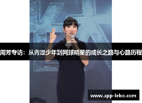 周芳专访：从青涩少年到网球明星的成长之路与心路历程