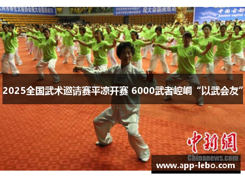 2025全国武术邀请赛平凉开赛 6000武者崆峒“以武会友”