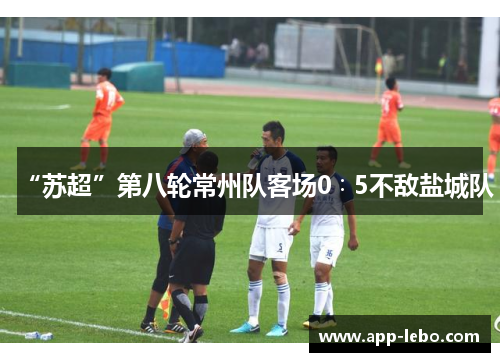 “苏超”第八轮常州队客场0∶5不敌盐城队