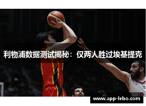 利物浦数据测试揭秘：仅两人胜过埃基提克